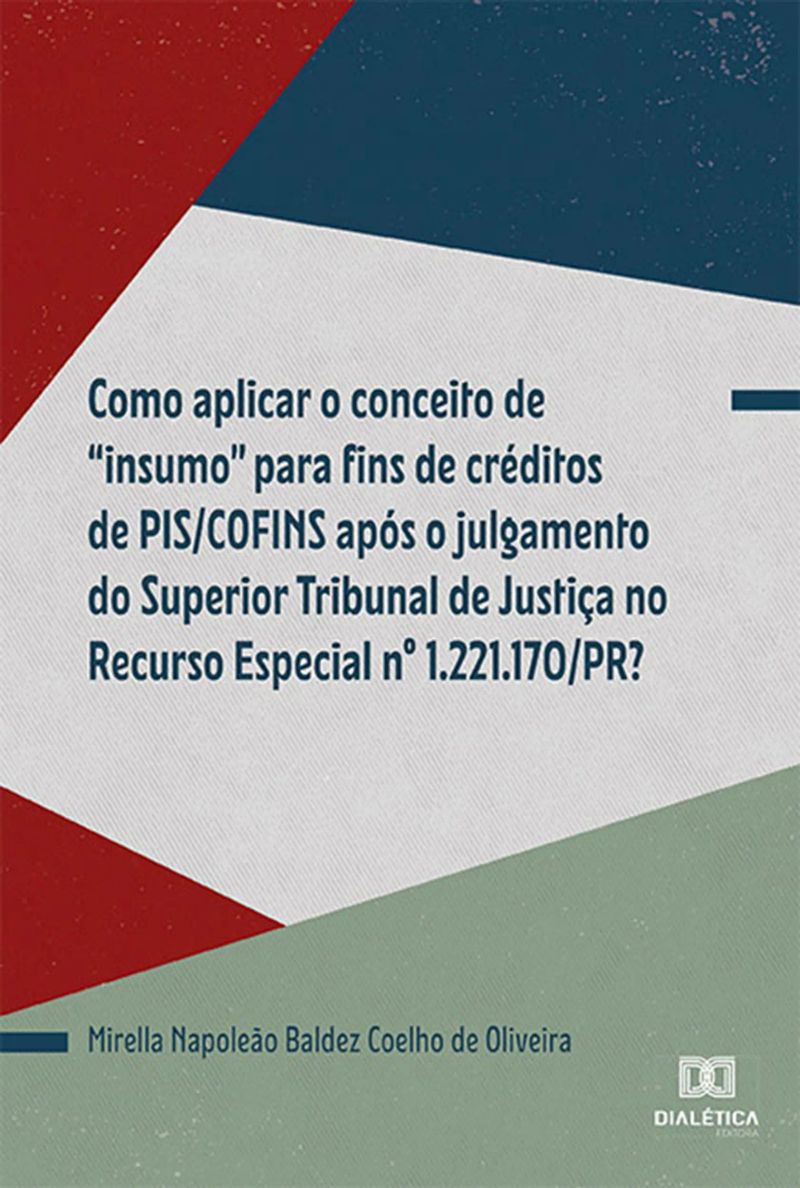 Como aplicar o conceito de "insumo" para fins de créditos de PIS/COFINS após o julgamento do Superior Tribunal de Justiça no Recurso Especial nº 1.221.170/PR?
