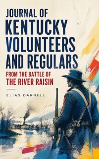 Journal of Kentucky Volunteers and Regulars from the Battle of the River Raisin