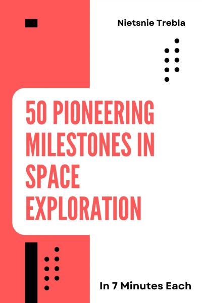 50 Pioneering Milestones in Space Exploration in 7 Minutes Each