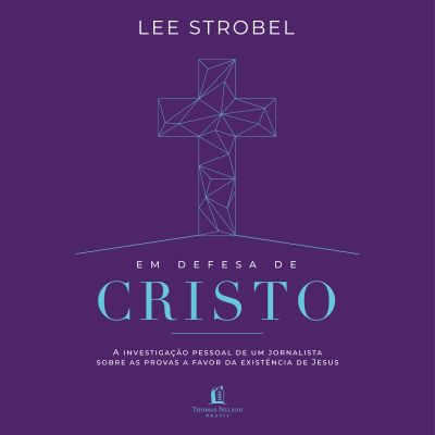 Em defesa de Cristo: A investigação pessoal de um jornalista sobre as provas a favor da existência de Jesus