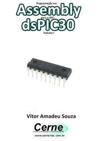 Programação Em  Assembly Para O Dsc Dspic30 Volume I