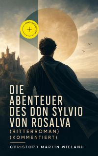 Die Abenteuer des Don Sylvio von Rosalva (Ritterroman) (Kommentiert)