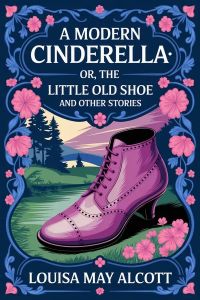 A Modern Cinderella; Or, The Little Old Shoe, and Other Stories