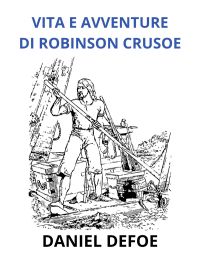 Vita e avventure di Robinson Crosue - Edizione integrale (Tradotto)