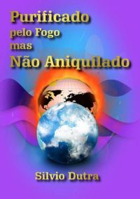 Purificado Pelo Fogo  Mas Não Aniquilado