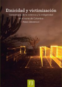 Etnicidad y victimización. Genealogías de la violencia y la indigenidad en el norte de Colombia