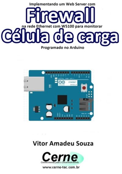 Implementando Um Web Server Com Firewall  Na Rede Ethernet Com W5100 Para Monitorar Uma Célula De Carga   Programado No Arduino