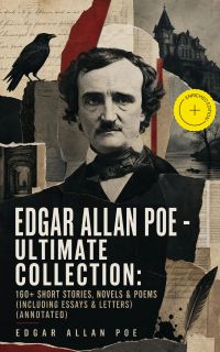 Edgar Allan Poe - Ultimate Collection: 160+ Short Stories, Novels & Poems (Including Essays & Letters) (Annotated)