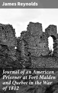 Journal of an American Prisoner at Fort Malden and Quebec in the War of 1812