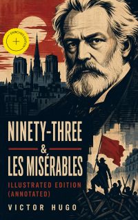 Ninety-Three & Les Misérables: Illustrated Edition (Annotated)