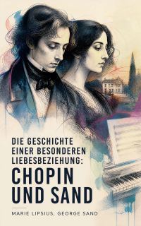 Die Geschichte einer besonderen Liebesbeziehung: Chopin und Sand
