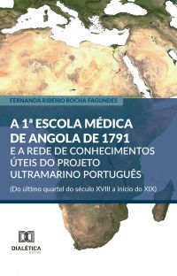 A 1ª Escola Médica de Angola de 1791 e a rede de conhecimentos úteis do projeto ultramarino português (Do último quartel do século XVIII a início do XIX)