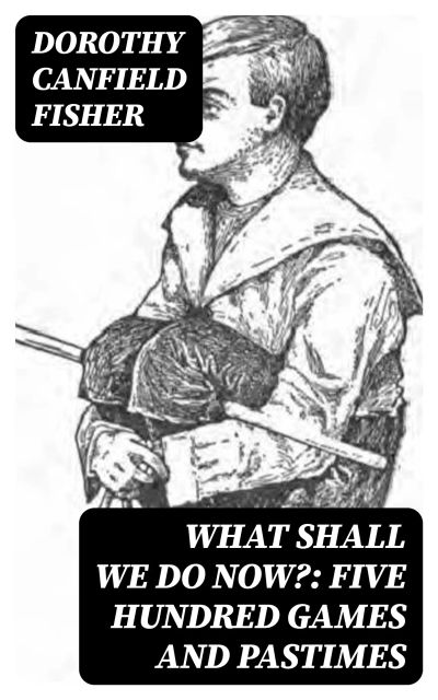 What Shall We Do Now?: Five Hundred Games and Pastimes