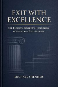 EXIT WITH EXCELLENCE The Business Broker’s Handbook & Valuation Field Manual