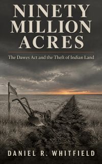 Ninety Million Acres: The Dawes Act and the Theft of Indian Land