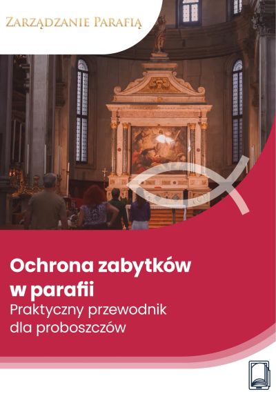 Ochrona zabytków w parafii. Praktyczny przewodnik dla proboszczów