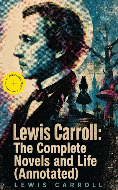 Lewis Carroll: The Complete Novels and Life (Annotated)