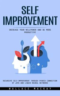 Self Improvement: Increase Your Willpower and Be More Productive (Recursive Self-improvement Through Hybrid Connection of Jepa and Liquid Neural Networks)