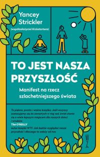To jest nasza przyszłość. Manifest na rzecz szlachetniejszego świata