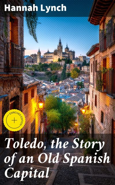 Toledo, the Story of an Old Spanish Capital