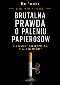 Brutalna prawda o paleniu papierosów - Mechanizmy, które działają ciszej niż myślisz
