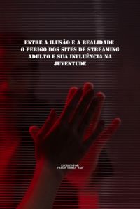 "entre A Ilusão E A Realidade: O Perigo Dos Sites De Streaming Adulto E Sua Influência Na Juventude"
