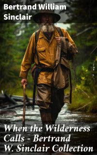 When the Wilderness Calls – Bertrand W. Sinclair Collection