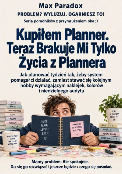 Kupiłem Planner. Teraz Brakuje Mi Tylko Życia z Plannera - Jak planować tydzień tak, żeby system pomagał ci działać, zamiast stawać się kolejnym hobby wymagającym naklejek, kolorów i niedzielnego audytu