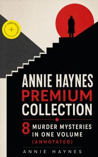 Annie Haynes Premium Collection – 8 Murder Mysteries in One Volume (Annotated)