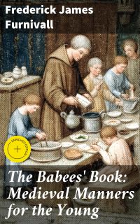 The Babees' Book: Medieval Manners for the Young
