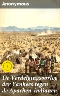 De Verdelgingsoorlog der Yankees tegen de Apachen-indianen