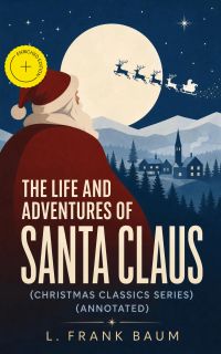 The Life and Adventures of Santa Claus (Christmas Classics Series) (Annotated)