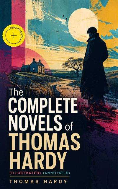The Complete Novels of Thomas Hardy (Illustrated) (Annotated)