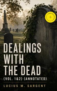 Dealings with the Dead (Vol. 1&2) (Annotated)