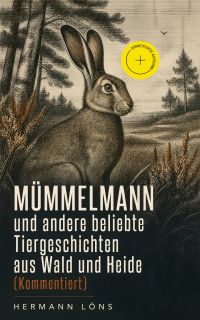 Mümmelmann und andere beliebte Tiergeschichten aus Wald und Heide (Kommentiert)