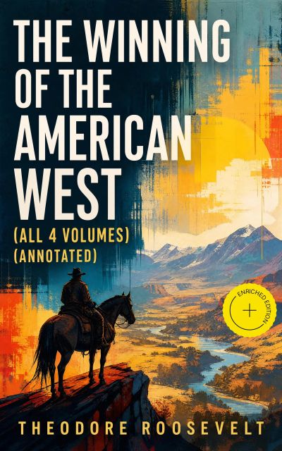 The Winning of the American West (All 4 Volumes) (Annotated)