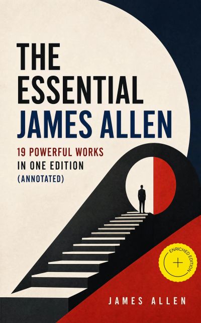 The Essential James Allen: 19 Powerful Works in One Edition (Annotated)