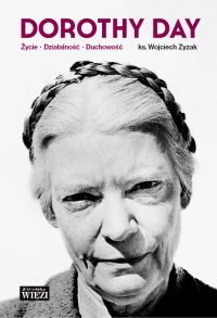 Dorothy Day. Życie – działalność – duchowość