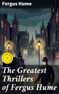 The Greatest Thrillers of Fergus Hume