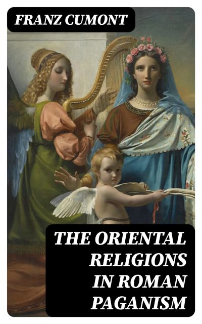 The Oriental Religions in Roman Paganism