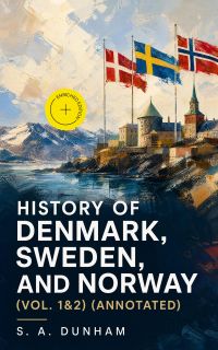 History of Denmark, Sweden, and Norway (Vol. 1&2) (Annotated)