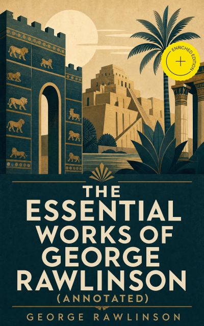 The Essential Works of George Rawlinson (Annotated)