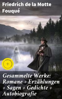 Gesammelte Werke: Romane + Erzählungen + Sagen + Gedichte + Autobiografie