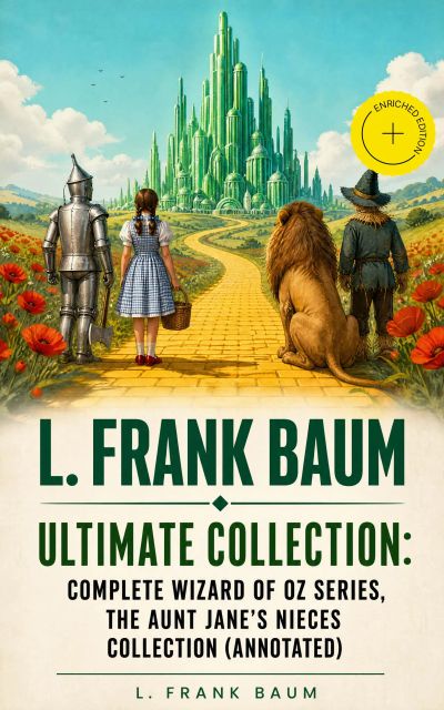L. FRANK BAUM - Ultimate Collection: Complete Wizard of Oz Series, The Aunt Jane's Nieces Collection (Annotated)