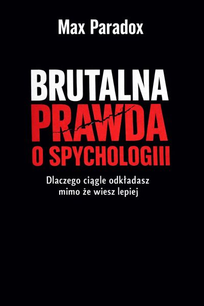 Brutalna prawda o spychologii - Dlaczego ciągle odkładasz, mimo że wiesz lepiej