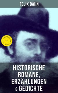 Felix Dahn: Historische Romane, Erzählungen & Gedichte