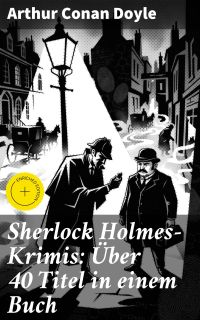 Sherlock Holmes-Krimis: Über 40 Titel in einem Buch