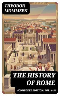 The History of Rome (Complete Edition: Vol. 1-5)