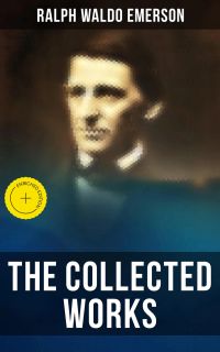 The Collected Works of Ralph Waldo Emerson