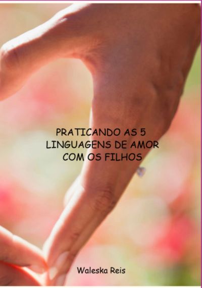 Praticando As 5 Linguagens De Amor Com Os Filhos